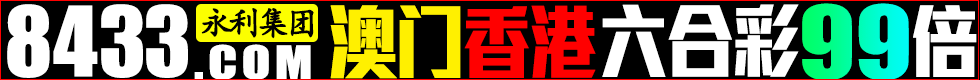 【YongLi.com永利集团】澳门・香港六合彩★99倍